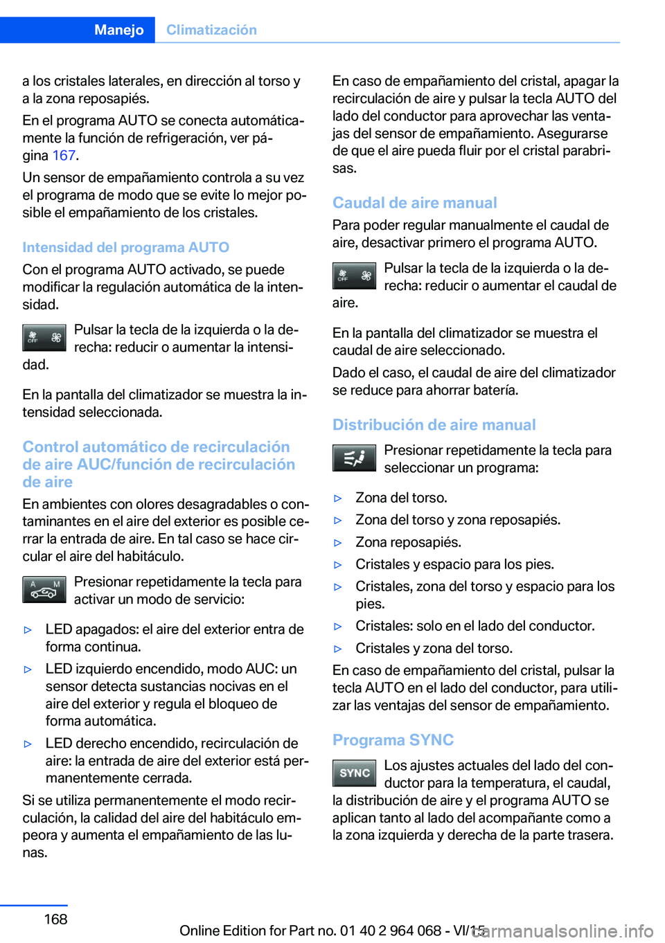 BMW X5 M 2016  Manuales de Empleo (in Spanish) a los cristales laterales, en dirección al torso y
a la zona reposapiés.
En el programa AUTO se conecta automática‐
mente la función de refrigeración, ver pá‐
gina  167.
Un sensor de empaña