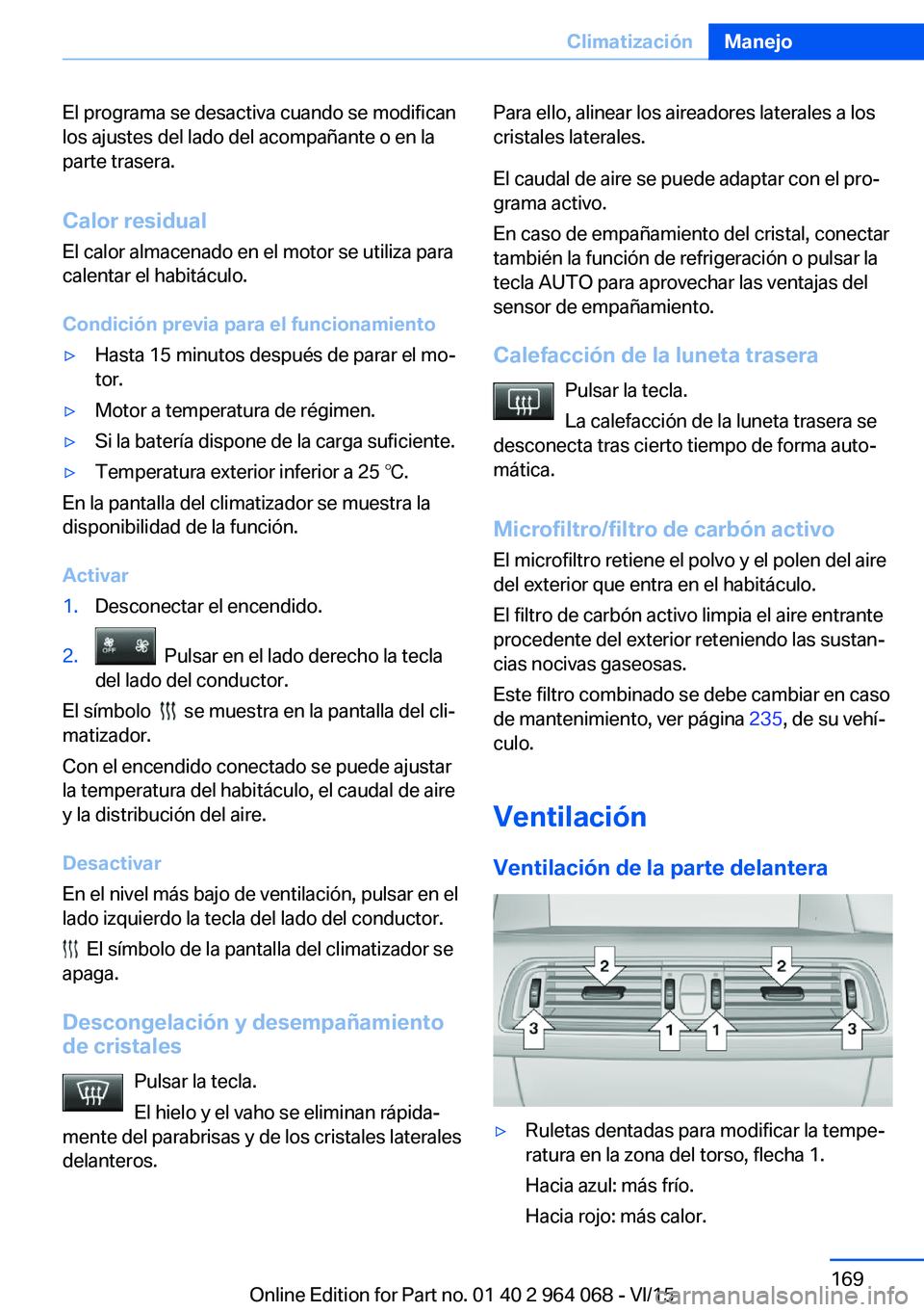 BMW X5 M 2016  Manuales de Empleo (in Spanish) El programa se desactiva cuando se modifican
los ajustes del lado del acompañante o en la
parte trasera.
Calor residual
El calor almacenado en el motor se utiliza para
calentar el habitáculo.
Condic