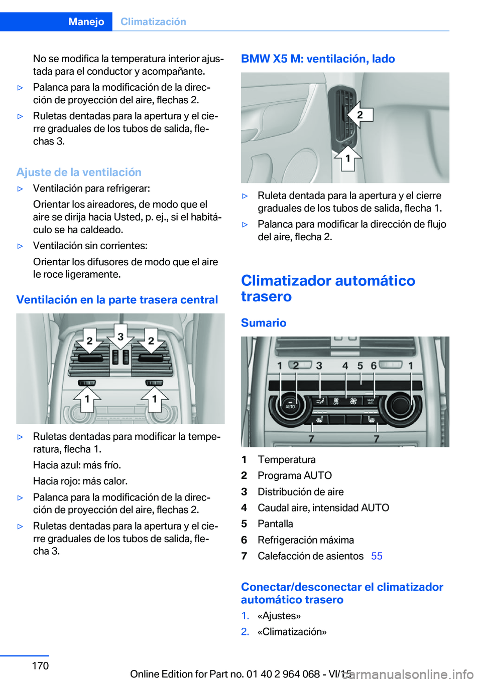 BMW X5 M 2016  Manuales de Empleo (in Spanish) No se modifica la temperatura interior ajus‐
tada para el conductor y acompañante.▷Palanca para la modificación de la direc‐
ción de proyección del aire, flechas 2.▷Ruletas dentadas para l