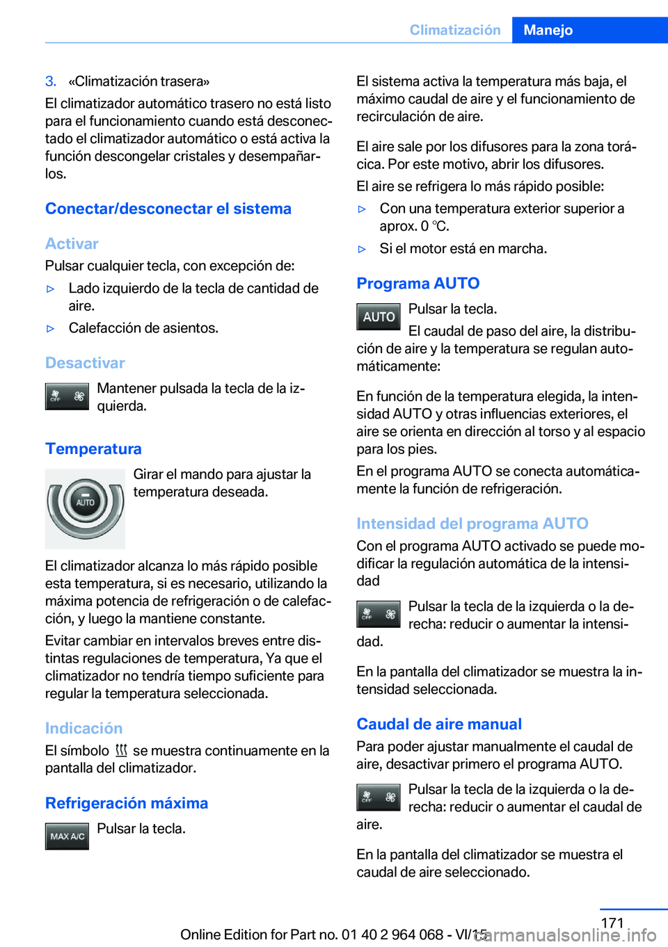 BMW X5 M 2016  Manuales de Empleo (in Spanish) 3.«Climatización trasera»
El climatizador automático trasero no está listo
para el funcionamiento cuando está desconec‐
tado el climatizador automático o está activa la
función descongelar 