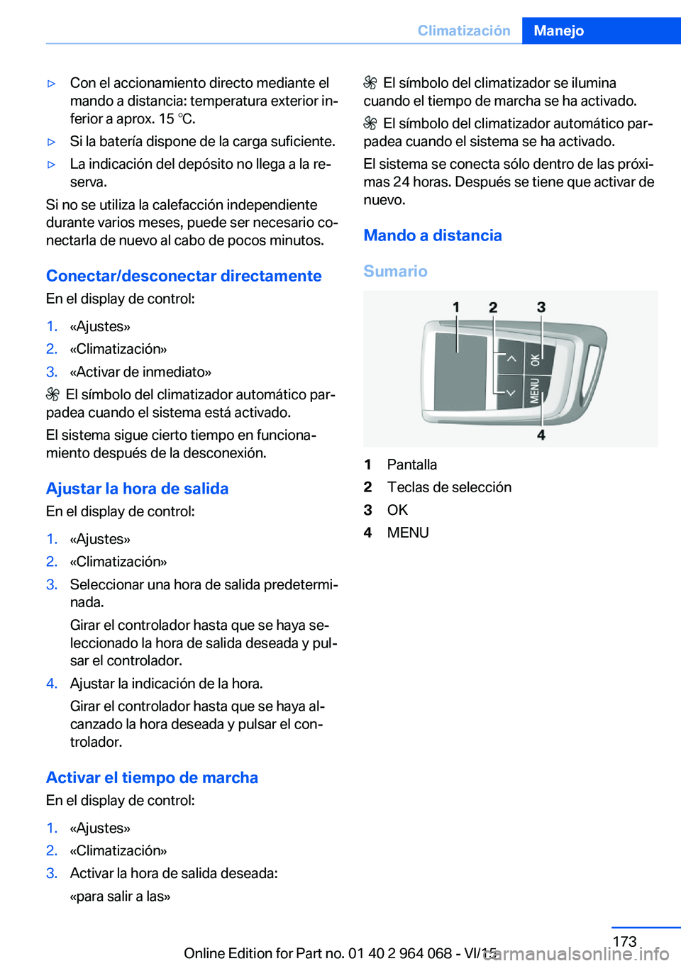 BMW X5 M 2016  Manuales de Empleo (in Spanish) ▷Con el accionamiento directo mediante el
mando a distancia: temperatura exterior in‐
ferior a aprox. 15 ℃.▷Si la batería dispone de la carga suficiente.▷La indicación del depósito no lle