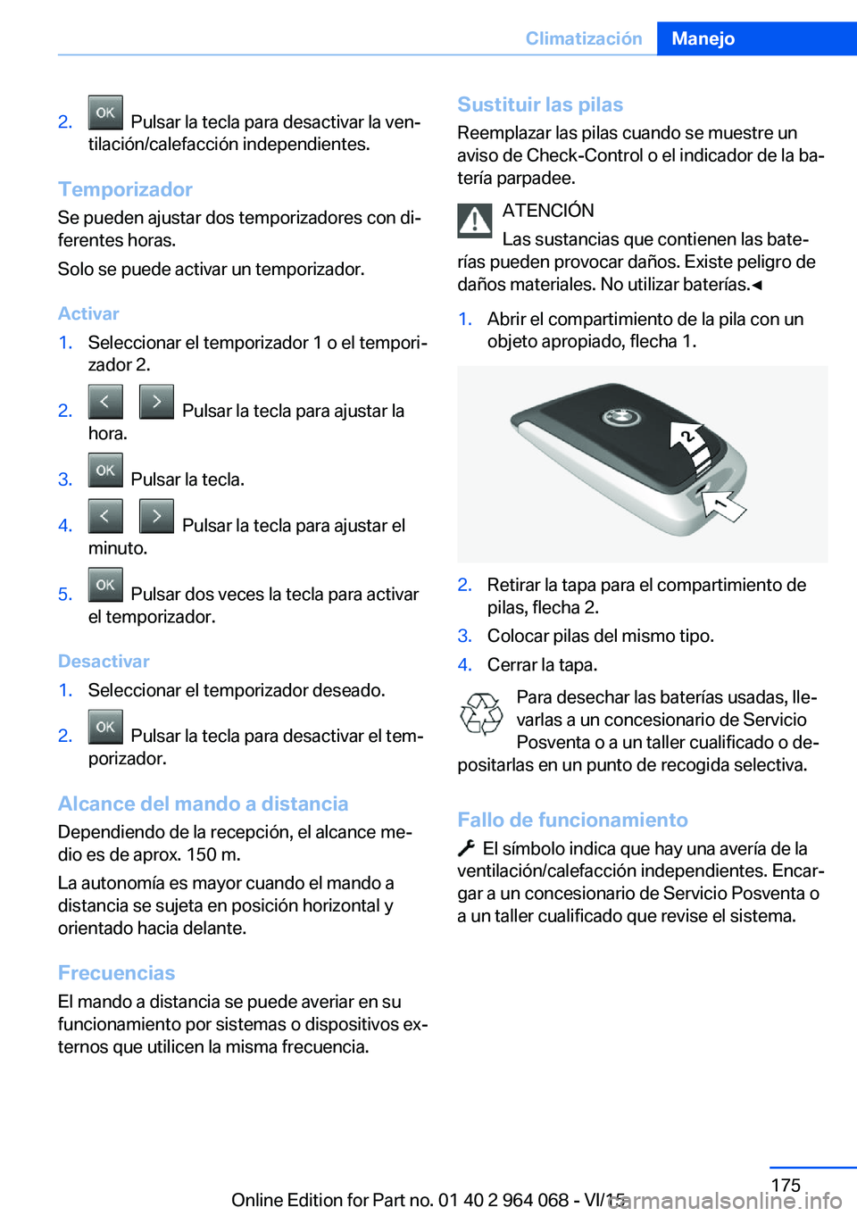 BMW X5 M 2016  Manuales de Empleo (in Spanish) 2.  Pulsar la tecla para desactivar la ven‐
tilación/calefacción independientes.
Temporizador
Se pueden ajustar dos temporizadores con di‐
ferentes horas.
Solo se puede activar un temporizador.
