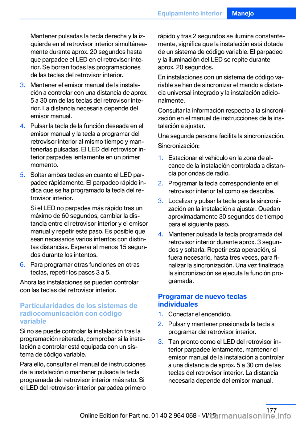 BMW X5 M 2016  Manuales de Empleo (in Spanish) Mantener pulsadas la tecla derecha y la iz‐
quierda en el retrovisor interior simultánea‐
mente durante aprox. 20 segundos hasta
que parpadee el LED en el retrovisor inte‐
rior. Se borran todas