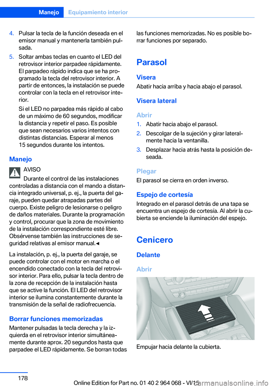 BMW X5 M 2016  Manuales de Empleo (in Spanish) 4.Pulsar la tecla de la función deseada en el
emisor manual y mantenerla también pul‐
sada.5.Soltar ambas teclas en cuanto el LED del
retrovisor interior parpadee rápidamente.
El parpadeo rápido