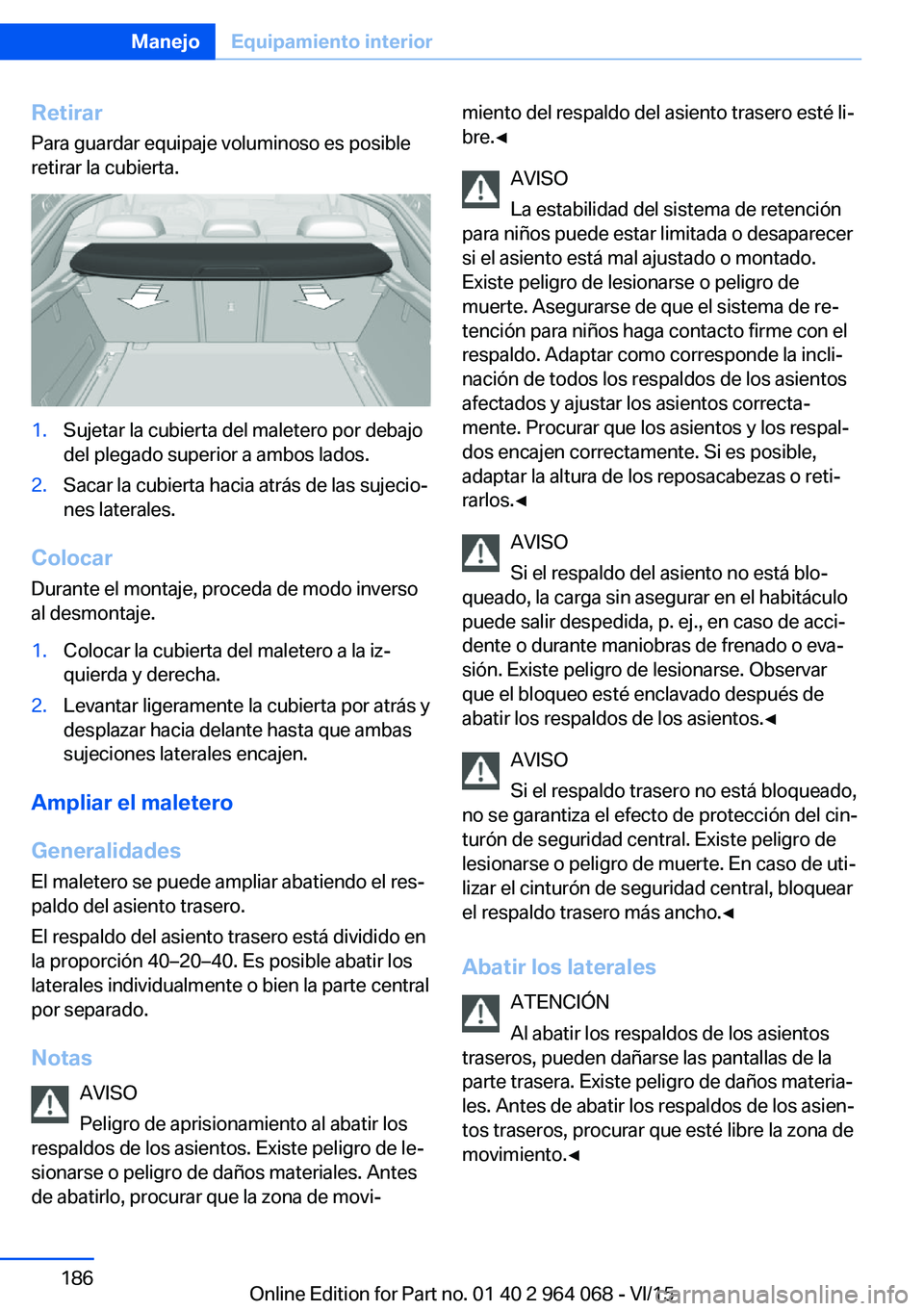 BMW X5 M 2016  Manuales de Empleo (in Spanish) Retirar
Para guardar equipaje voluminoso es posible
retirar la cubierta.1.Sujetar la cubierta del maletero por debajo
del plegado superior a ambos lados.2.Sacar la cubierta hacia atrás de las sujecio