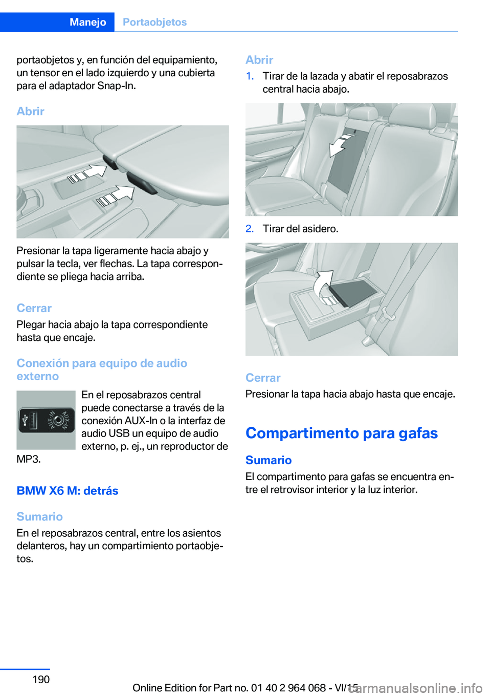 BMW X5 M 2016  Manuales de Empleo (in Spanish) portaobjetos y, en función del equipamiento,
un tensor en el lado izquierdo y una cubierta
para el adaptador Snap-In.
Abrir
Presionar la tapa ligeramente hacia abajo y
pulsar la tecla, ver flechas. L