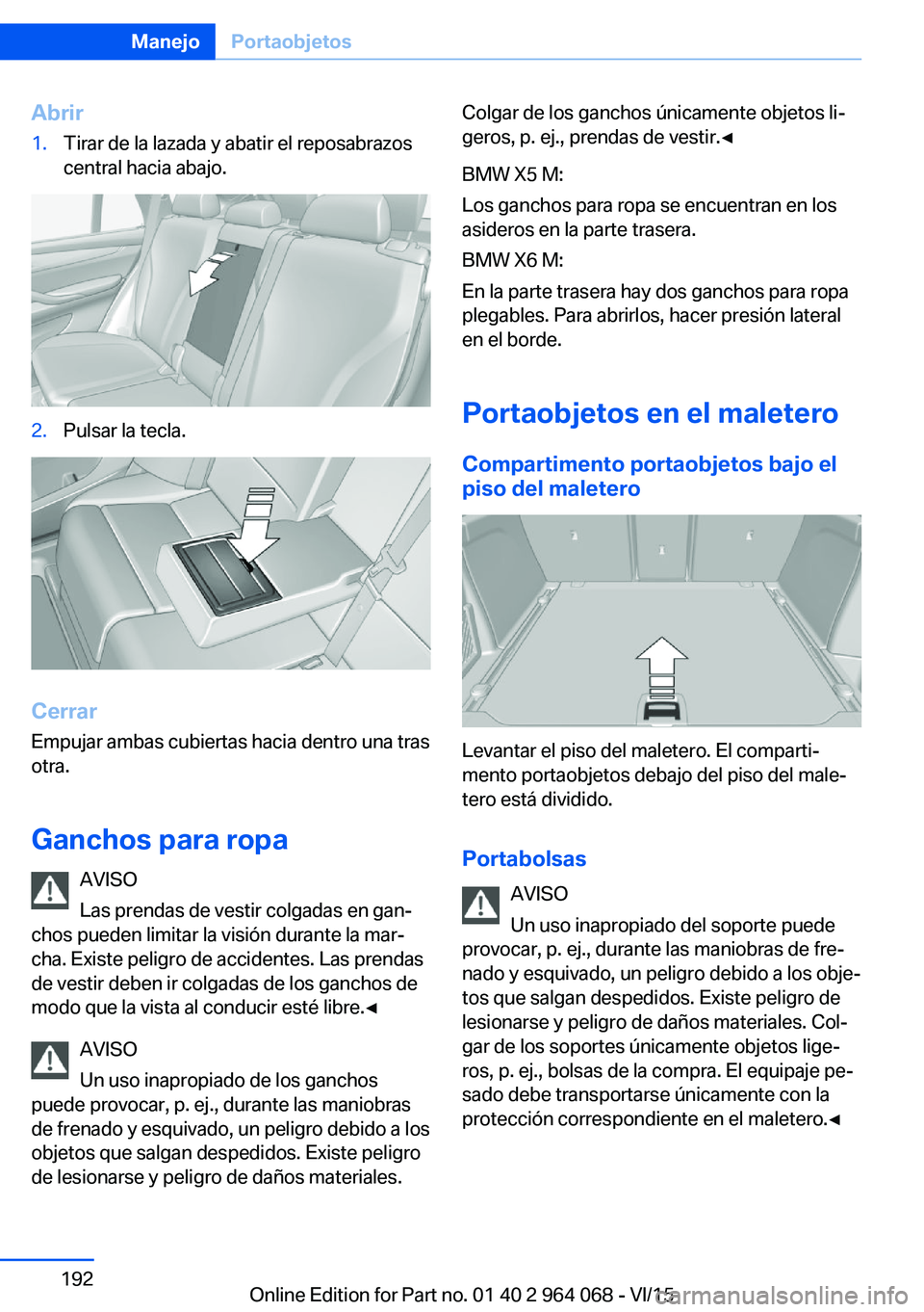 BMW X5 M 2016  Manuales de Empleo (in Spanish) Abrir1.Tirar de la lazada y abatir el reposabrazos
central hacia abajo.2.Pulsar la tecla.
Cerrar
Empujar ambas cubiertas hacia dentro una tras
otra.
Ganchos para ropa AVISO
Las prendas de vestir colga