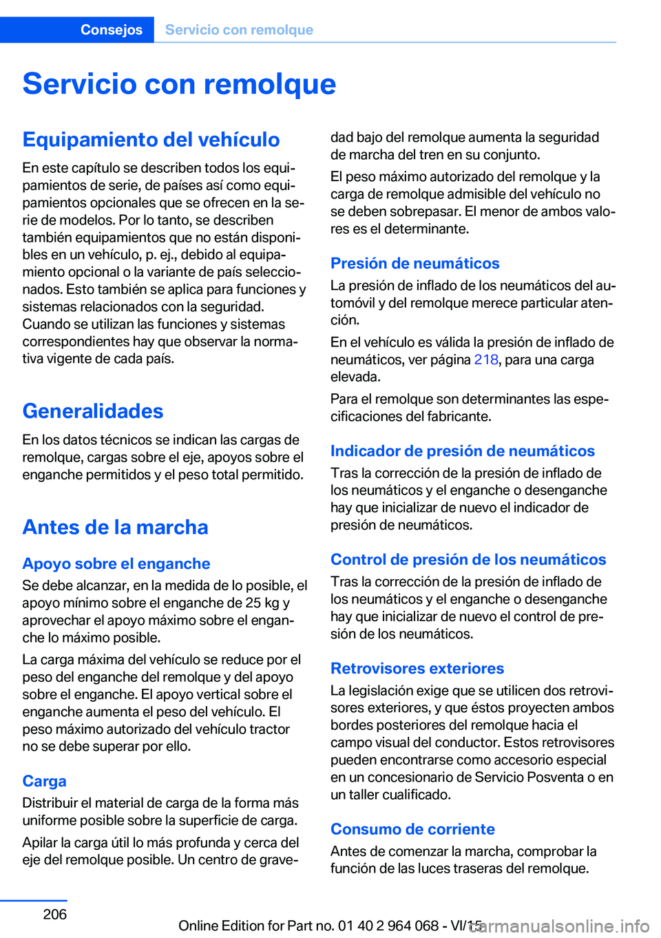 BMW X5 M 2016  Manuales de Empleo (in Spanish) Servicio con remolqueEquipamiento del vehículo
En este capítulo se describen todos los equi‐
pamientos de serie, de países así como equi‐
pamientos opcionales que se ofrecen en la se‐
rie de