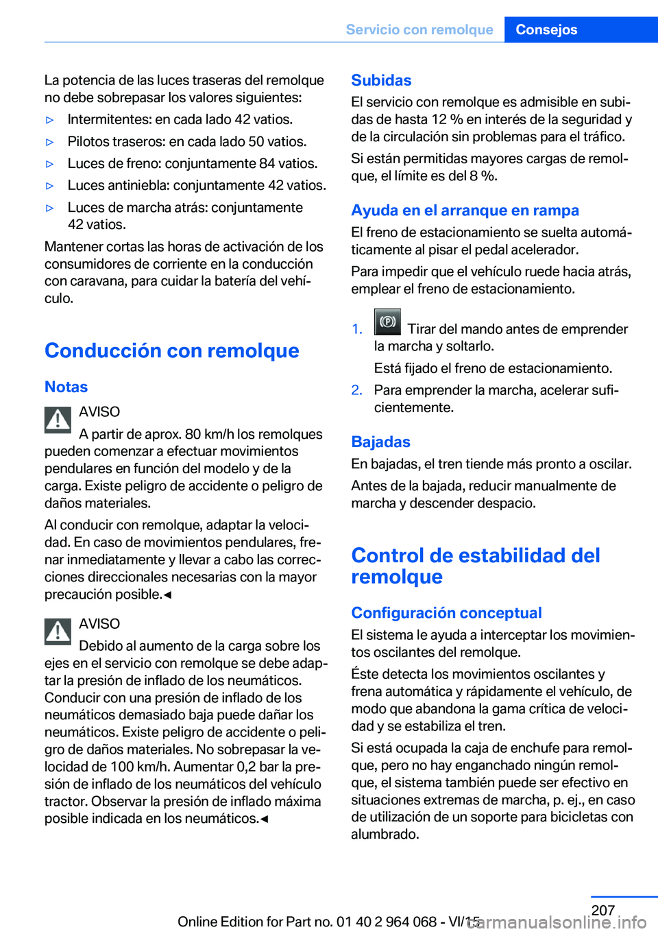BMW X5 M 2016  Manuales de Empleo (in Spanish) La potencia de las luces traseras del remolque
no debe sobrepasar los valores siguientes:▷Intermitentes: en cada lado 42 vatios.▷Pilotos traseros: en cada lado 50 vatios.▷Luces de freno: conjunt
