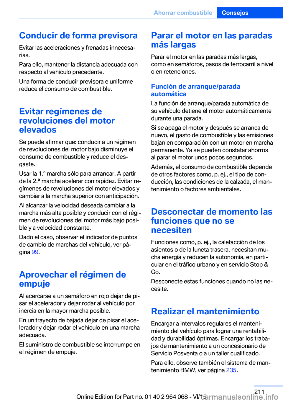 BMW X5 M 2016  Manuales de Empleo (in Spanish) Conducir de forma previsora
Evitar las aceleraciones y frenadas innecesa‐
rias.
Para ello, mantener la distancia adecuada con
respecto al vehículo precedente.
Una forma de conducir previsora e unif