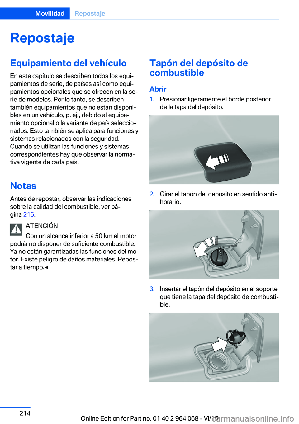 BMW X5 M 2016  Manuales de Empleo (in Spanish) RepostajeEquipamiento del vehículo
En este capítulo se describen todos los equi‐
pamientos de serie, de países así como equi‐
pamientos opcionales que se ofrecen en la se‐
rie de modelos. Po