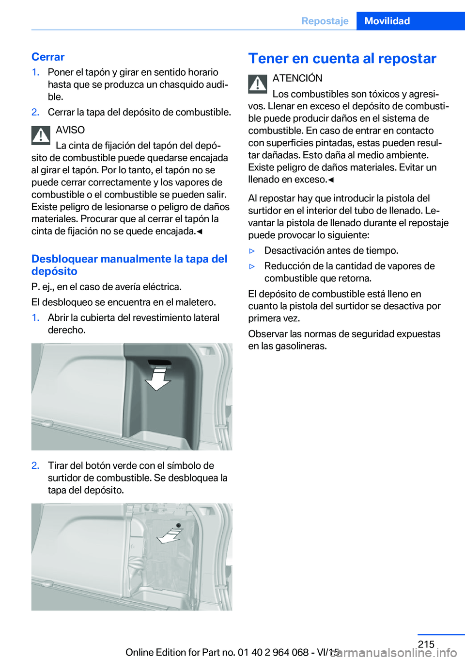 BMW X5 M 2016  Manuales de Empleo (in Spanish) Cerrar1.Poner el tapón y girar en sentido horario
hasta que se produzca un chasquido audi‐
ble.2.Cerrar la tapa del depósito de combustible.
AVISO
La cinta de fijación del tapón del depó‐
sit