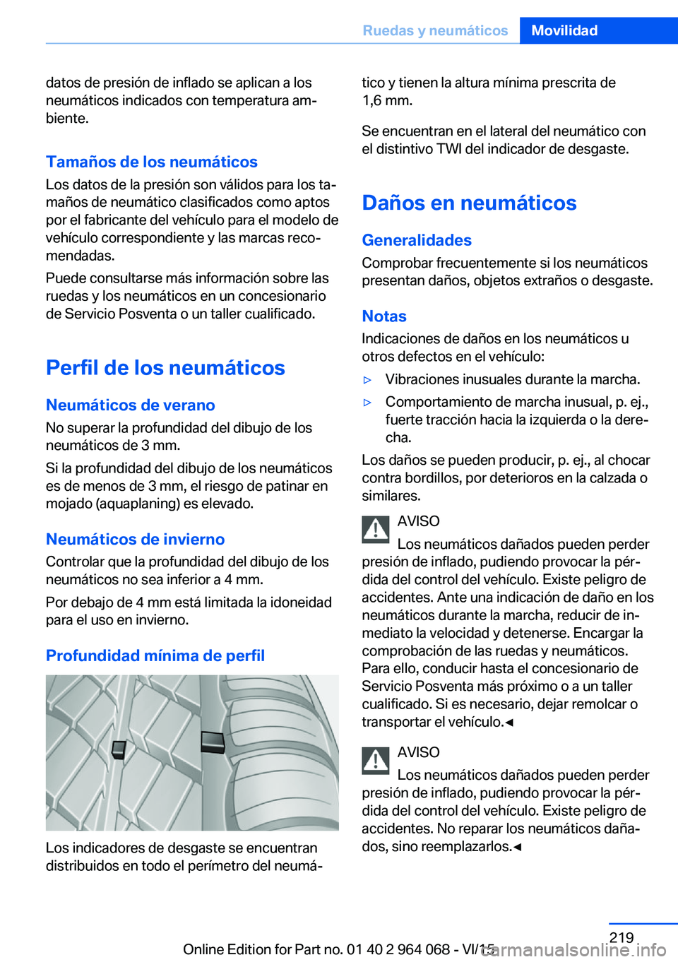 BMW X5 M 2016  Manuales de Empleo (in Spanish) datos de presión de inflado se aplican a los
neumáticos indicados con temperatura am‐
biente.
Tamaños de los neumáticos
Los datos de la presión son válidos para los ta‐
maños de neumático 