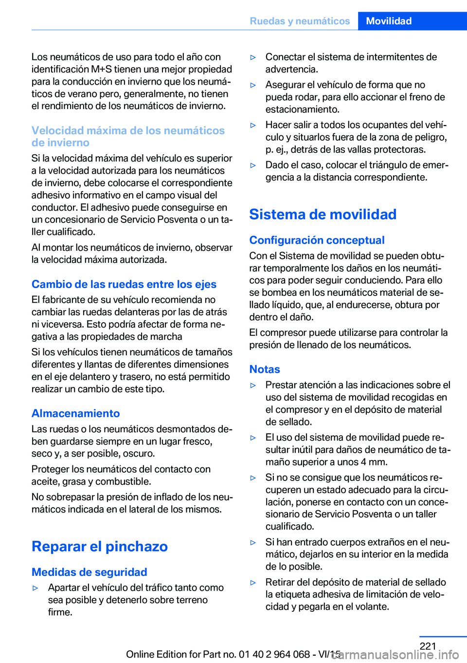 BMW X5 M 2016  Manuales de Empleo (in Spanish) Los neumáticos de uso para todo el año con
identificación M+S tienen una mejor propiedad
para la conducción en invierno que los neumá‐
ticos de verano pero, generalmente, no tienen
el rendimien