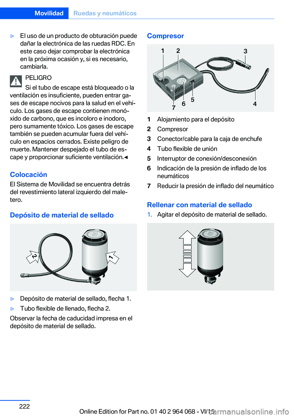 BMW X5 M 2016  Manuales de Empleo (in Spanish) ▷El uso de un producto de obturación puede
dañar la electrónica de las ruedas RDC. En
este caso dejar comprobar la electrónica
en la próxima ocasión y, si es necesario,
cambiarla.
PELIGRO
Si e