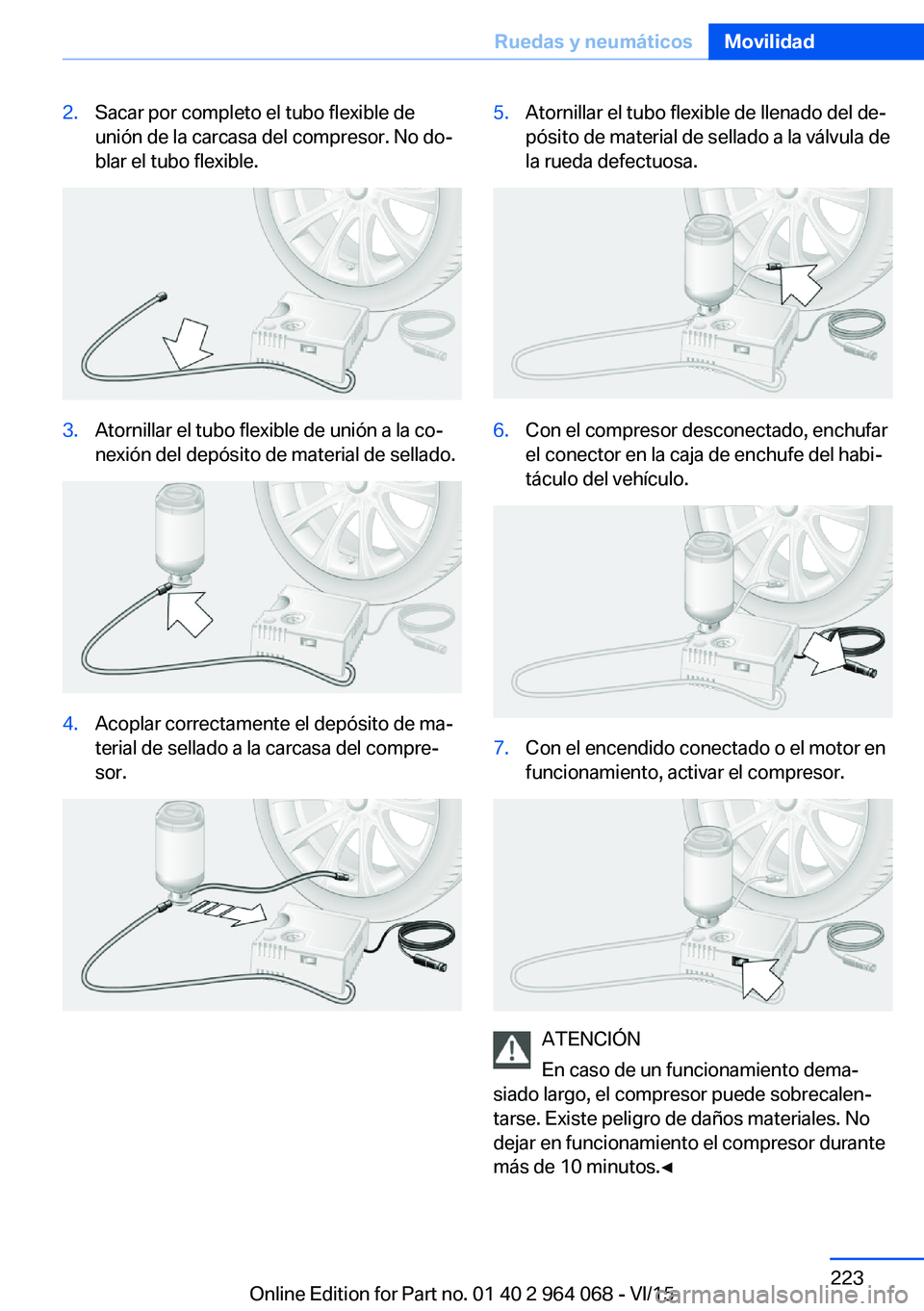 BMW X5 M 2016  Manuales de Empleo (in Spanish) 2.Sacar por completo el tubo flexible de
unión de la carcasa del compresor. No do‐
blar el tubo flexible.3.Atornillar el tubo flexible de unión a la co‐
nexión del depósito de material de sell