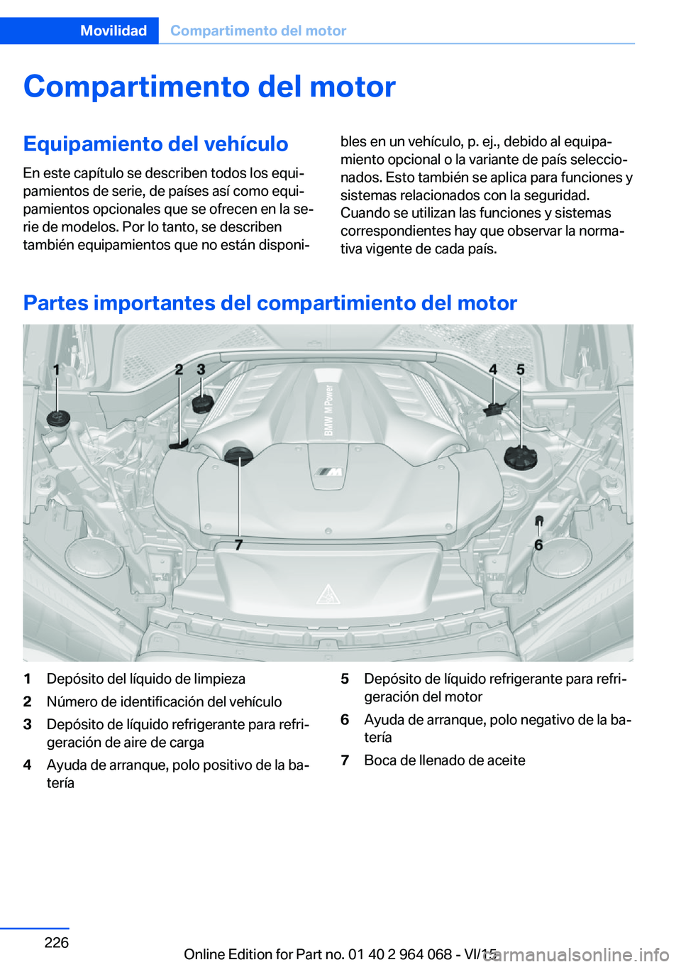 BMW X5 M 2016  Manuales de Empleo (in Spanish) Compartimento del motorEquipamiento del vehículoEn este capítulo se describen todos los equi‐
pamientos de serie, de países así como equi‐
pamientos opcionales que se ofrecen en la se‐
rie d