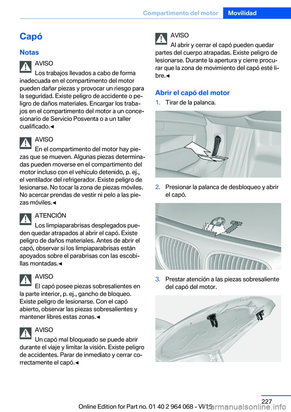 BMW X5 M 2016  Manuales de Empleo (in Spanish) Capó
Notas AVISO
Los trabajos llevados a cabo de forma
inadecuada en el compartimento del motor
pueden dañar piezas y provocar un riesgo para
la seguridad. Existe peligro de accidente o pe‐
ligro 
