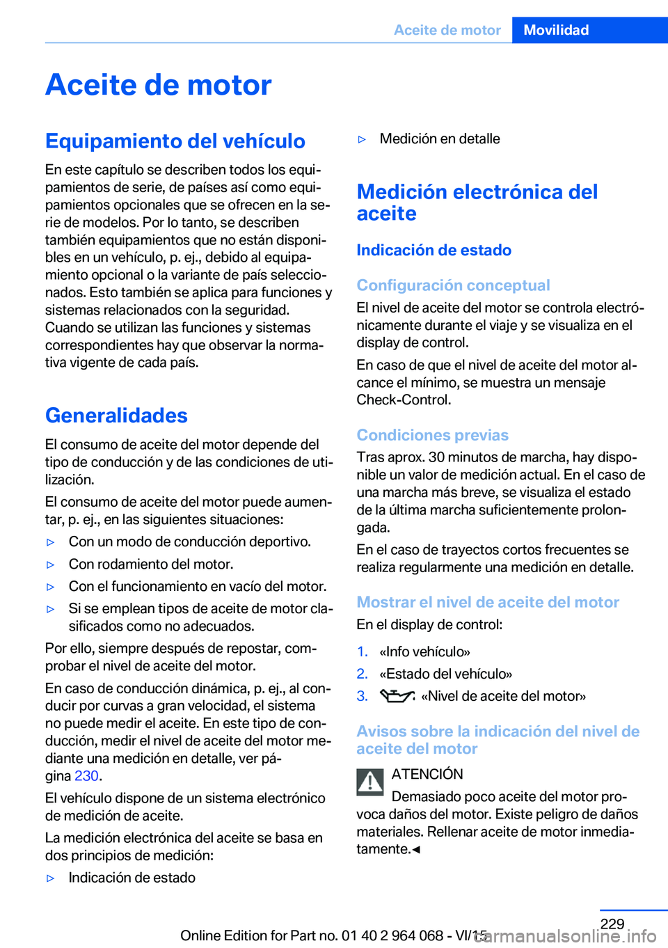 BMW X5 M 2016  Manuales de Empleo (in Spanish) Aceite de motorEquipamiento del vehículoEn este capítulo se describen todos los equi‐
pamientos de serie, de países así como equi‐
pamientos opcionales que se ofrecen en la se‐
rie de modelo