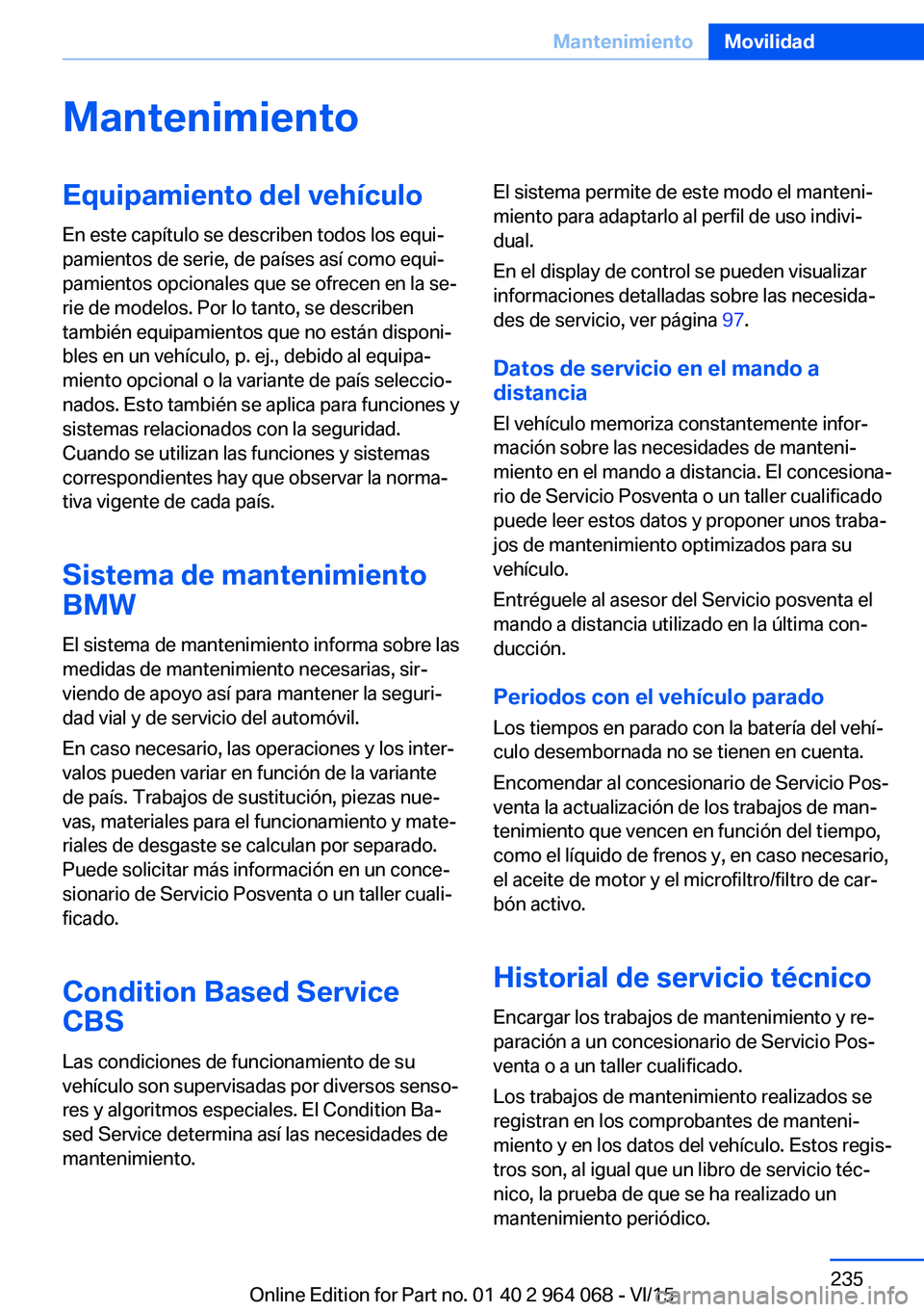 BMW X5 M 2016  Manuales de Empleo (in Spanish) MantenimientoEquipamiento del vehículoEn este capítulo se describen todos los equi‐
pamientos de serie, de países así como equi‐
pamientos opcionales que se ofrecen en la se‐
rie de modelos.
