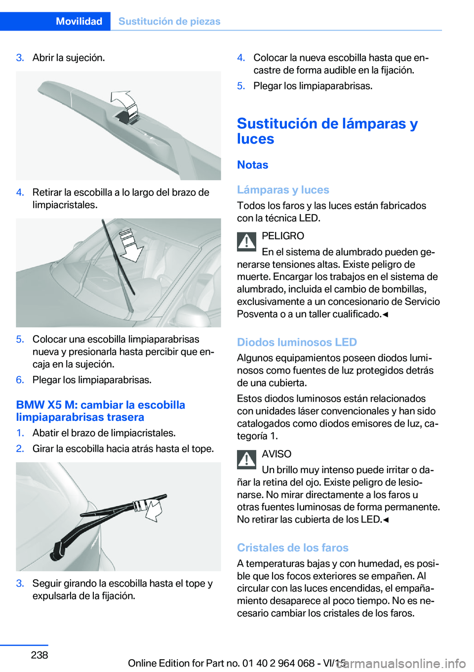 BMW X5 M 2016  Manuales de Empleo (in Spanish) 3.Abrir la sujeción.4.Retirar la escobilla a lo largo del brazo de
limpiacristales.5.Colocar una escobilla limpiaparabrisas
nueva y presionarla hasta percibir que en‐
caja en la sujeción.6.Plegar 