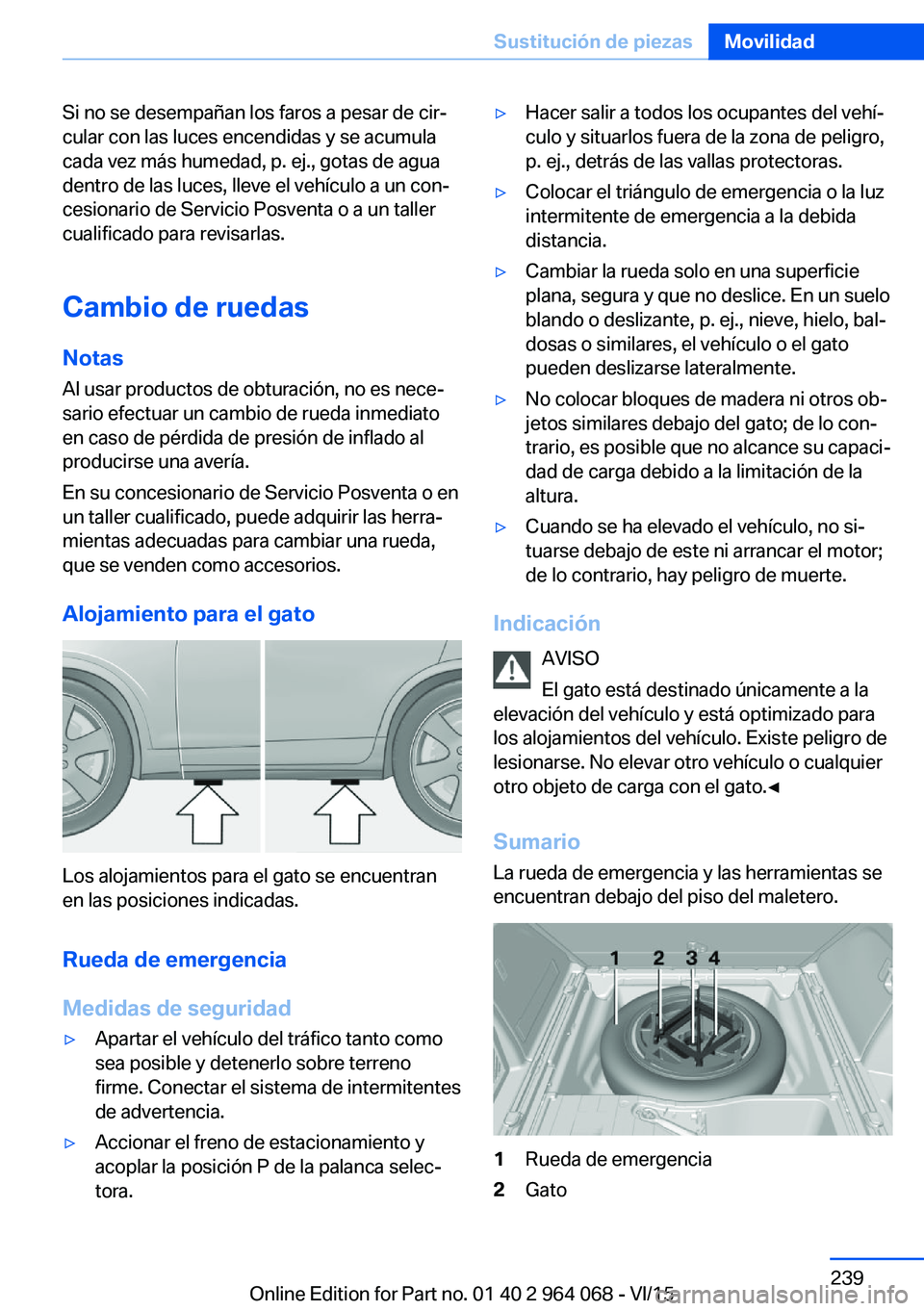 BMW X5 M 2016  Manuales de Empleo (in Spanish) Si no se desempañan los faros a pesar de cir‐
cular con las luces encendidas y se acumula
cada vez más humedad, p. ej., gotas de agua
dentro de las luces, lleve el vehículo a un con‐
cesionario