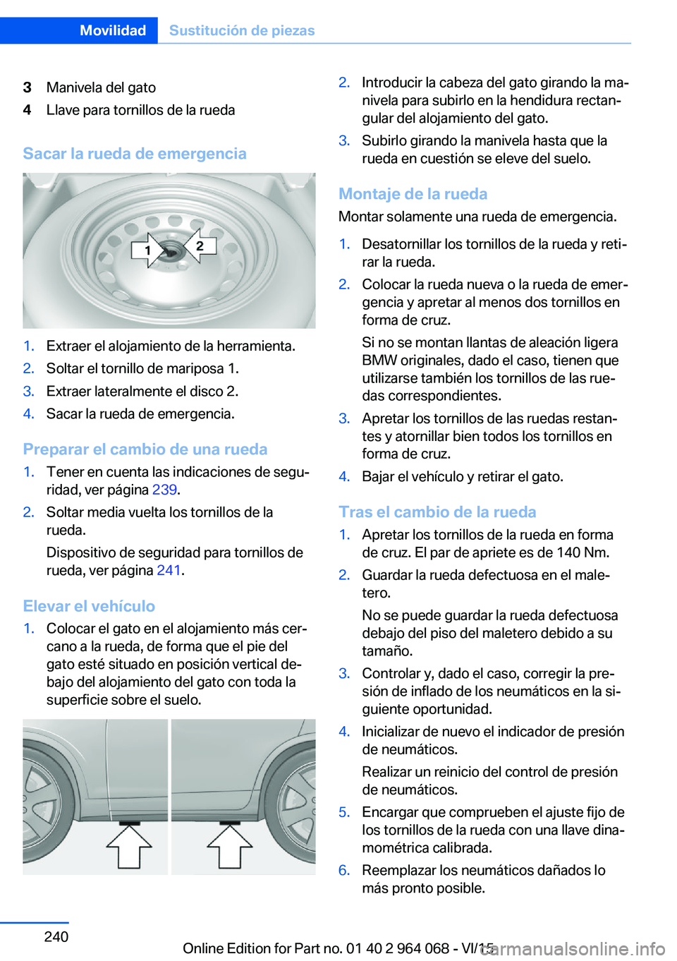 BMW X5 M 2016  Manuales de Empleo (in Spanish) 3Manivela del gato4Llave para tornillos de la rueda
Sacar la rueda de emergencia
1.Extraer el alojamiento de la herramienta.2.Soltar el tornillo de mariposa 1.3.Extraer lateralmente el disco 2.4.Sacar