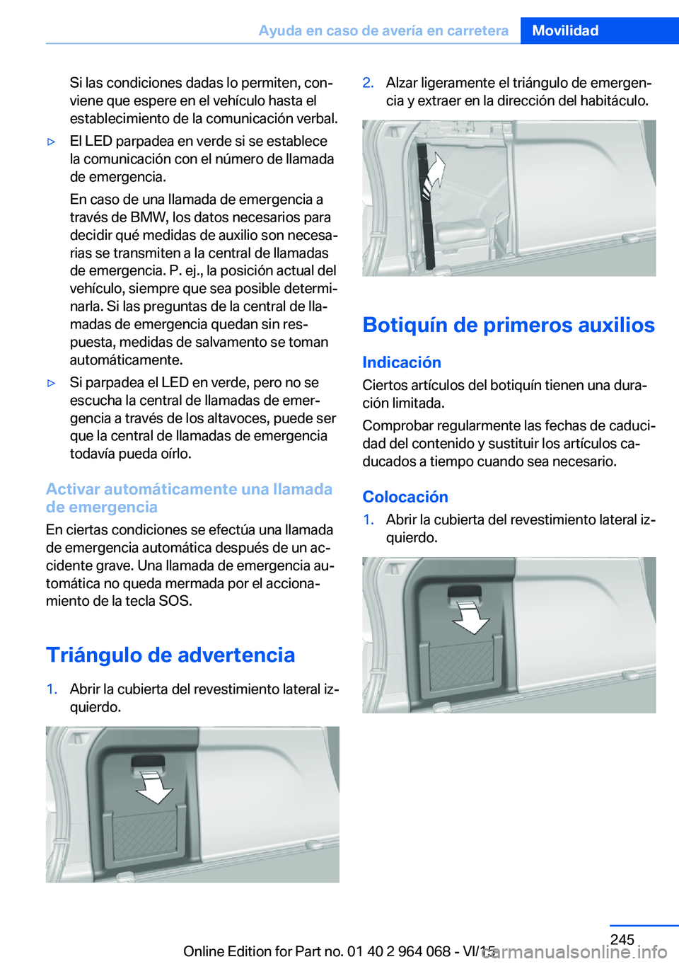 BMW X5 M 2016  Manuales de Empleo (in Spanish) Si las condiciones dadas lo permiten, con‐
viene que espere en el vehículo hasta el
establecimiento de la comunicación verbal.▷El LED parpadea en verde si se establece
la comunicación con el n