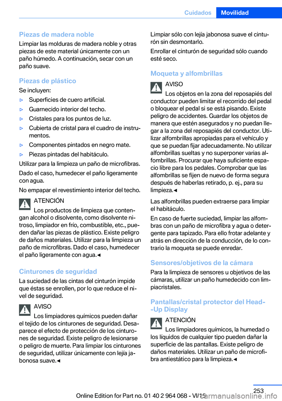 BMW X5 M 2016  Manuales de Empleo (in Spanish) Piezas de madera nobleLimpiar las molduras de madera noble y otras
piezas de este material únicamente con un paño húmedo. A continuación, secar con un
paño suave.
Piezas de plástico
Se incluyen:
