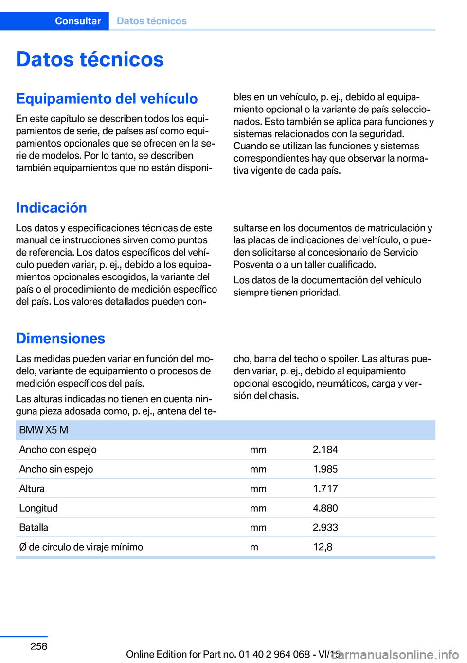 BMW X5 M 2016  Manuales de Empleo (in Spanish) Datos técnicosEquipamiento del vehículoEn este capítulo se describen todos los equi‐
pamientos de serie, de países así como equi‐
pamientos opcionales que se ofrecen en la se‐
rie de modelo