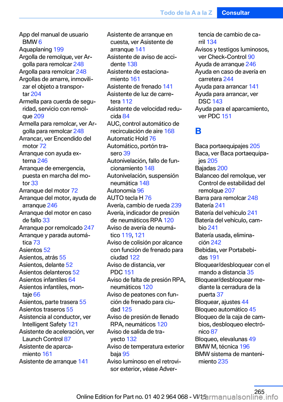 BMW X5 M 2016  Manuales de Empleo (in Spanish) App del manual de usuarioBMW  6 
Aquaplaning  199 
Argolla de remolque, ver Ar‐ golla para remolcar  248 
Argolla para remolcar  248 
Argollas de amarre, inmovili‐ zar el objeto a transpor‐
tar 