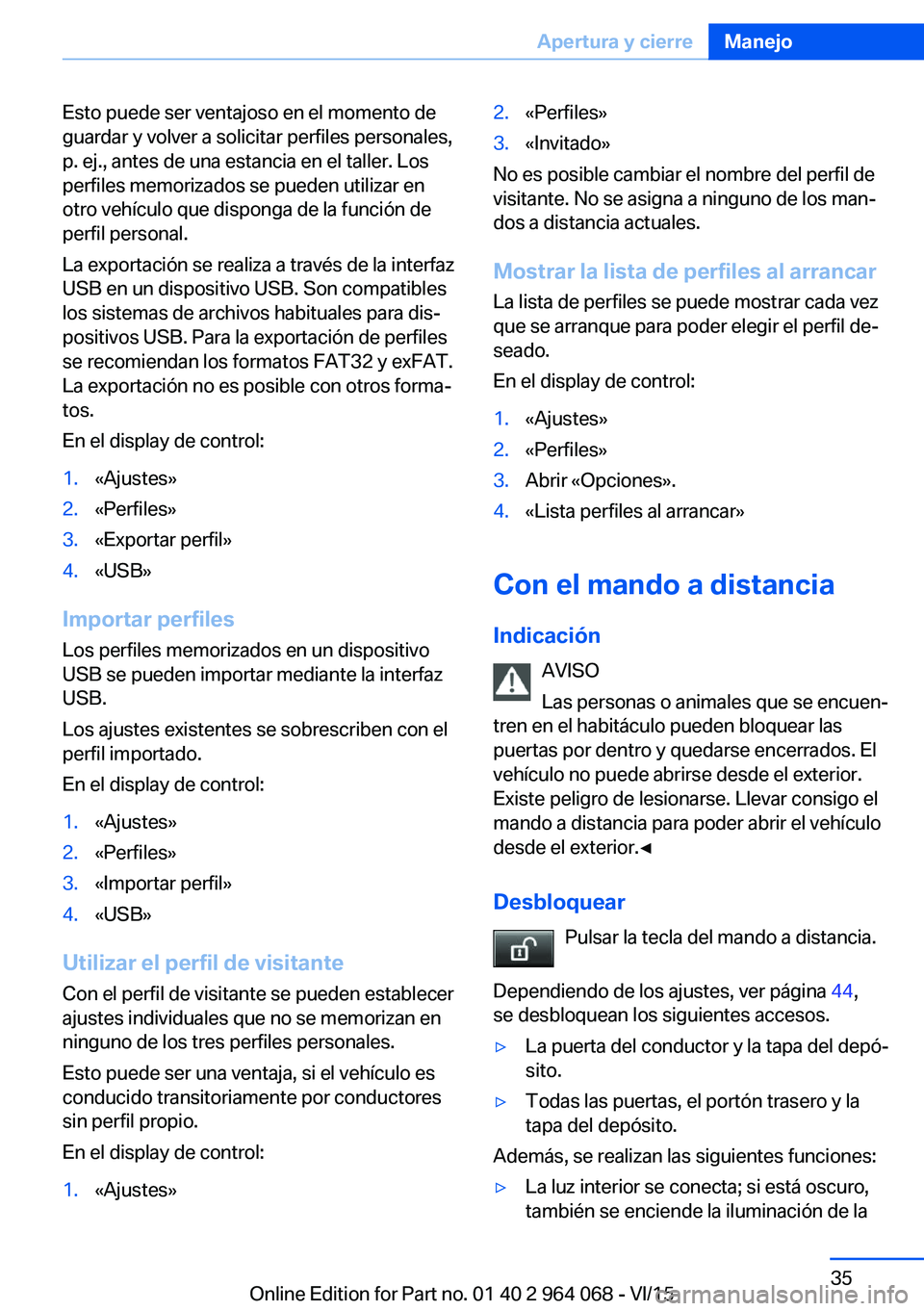 BMW X5 M 2016  Manuales de Empleo (in Spanish) Esto puede ser ventajoso en el momento de
guardar y volver a solicitar perfiles personales,
p. ej., antes de una estancia en el taller. Los
perfiles memorizados se pueden utilizar en
otro vehículo qu