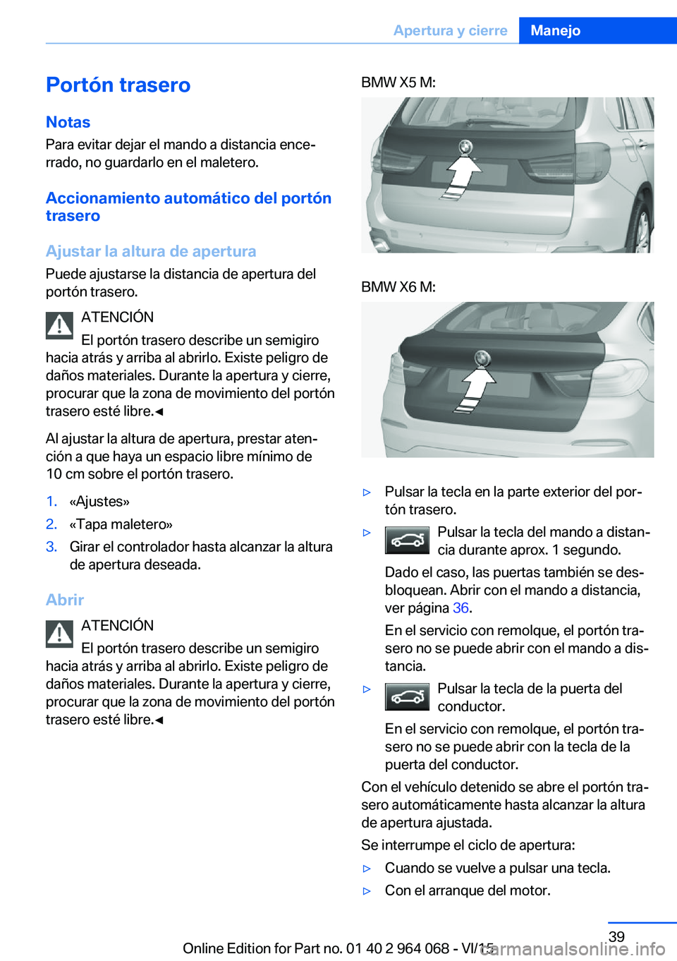 BMW X5 M 2016  Manuales de Empleo (in Spanish) Portón traseroNotas
Para evitar dejar el mando a distancia ence‐
rrado, no guardarlo en el maletero.
Accionamiento automático del portón
trasero
Ajustar la altura de apertura Puede ajustarse la d