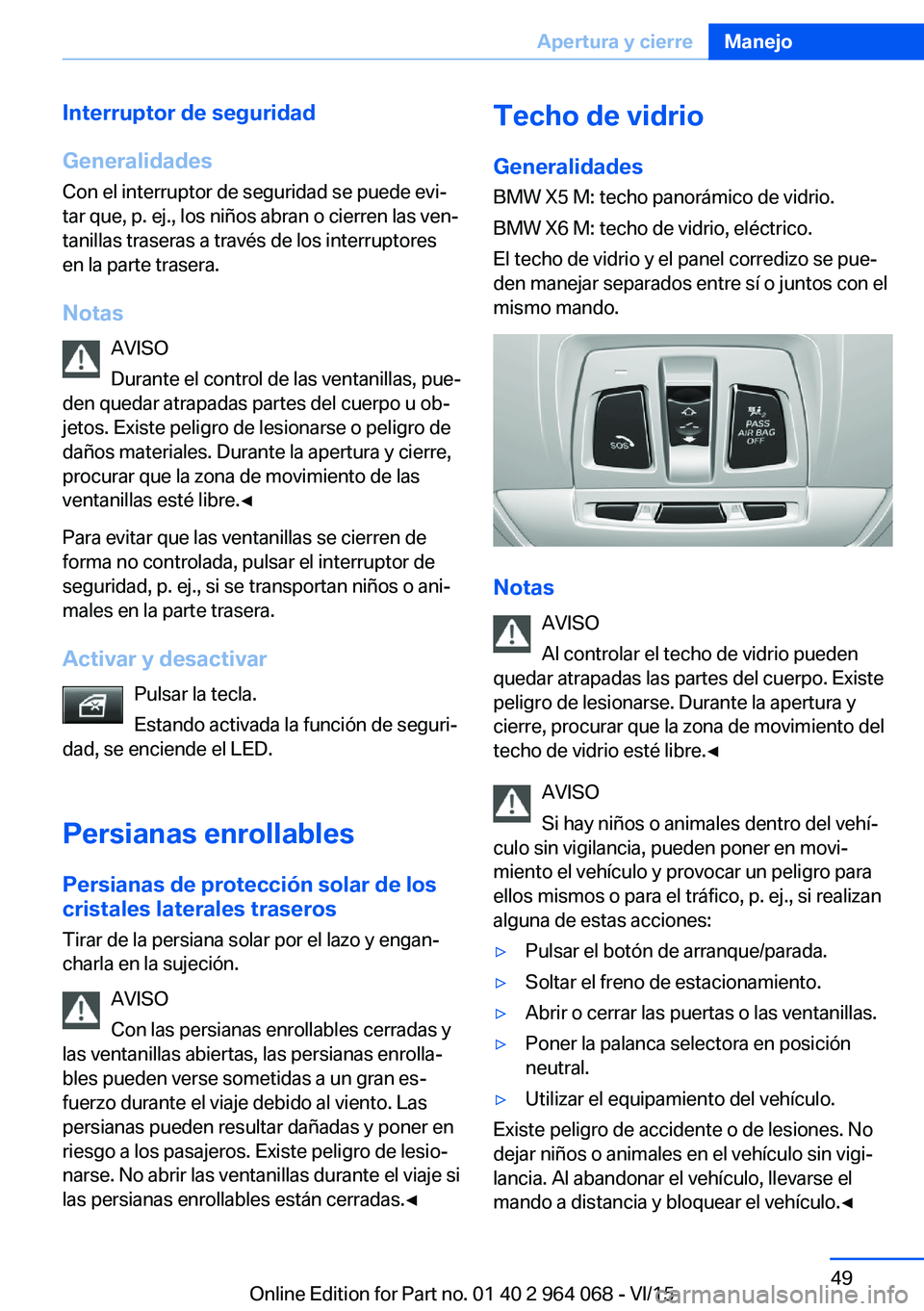 BMW X5 M 2016  Manuales de Empleo (in Spanish) Interruptor de seguridad
Generalidades
Con el interruptor de seguridad se puede evi‐
tar que, p. ej., los niños abran o cierren las ven‐
tanillas traseras a través de los interruptores
en la par
