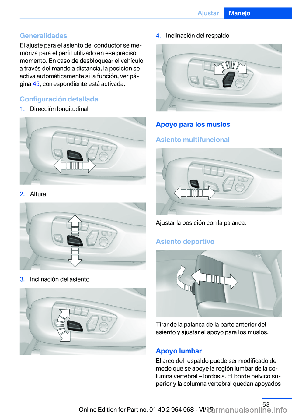 BMW X5 M 2016  Manuales de Empleo (in Spanish) Generalidades
El ajuste para el asiento del conductor se me‐
moriza para el perfil utilizado en ese preciso
momento. En caso de desbloquear el vehículo
a través del mando a distancia, la posición