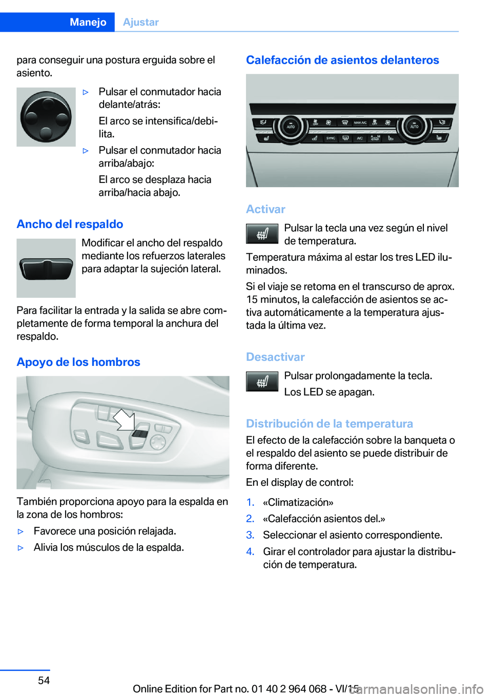 BMW X5 M 2016  Manuales de Empleo (in Spanish) para conseguir una postura erguida sobre el
asiento.▷Pulsar el conmutador hacia
delante/atrás:
El arco se intensifica/debi‐
lita.▷Pulsar el conmutador hacia
arriba/abajo:
El arco se desplaza ha
