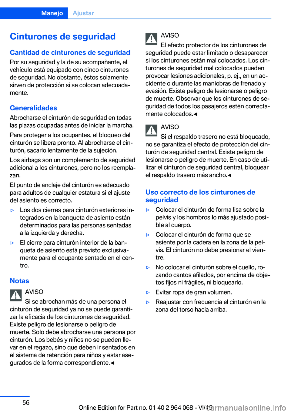 BMW X5 M 2016  Manuales de Empleo (in Spanish) Cinturones de seguridadCantidad de cinturones de seguridadPor su seguridad y la de su acompañante, el
vehículo está equipado con cinco cinturones
de seguridad. No obstante, éstos solamente
sirven 