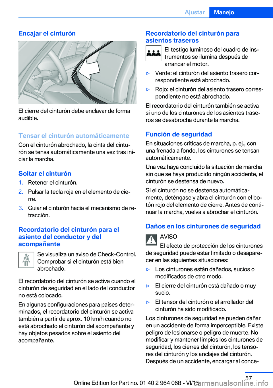 BMW X5 M 2016  Manuales de Empleo (in Spanish) Encajar el cinturón
El cierre del cinturón debe enclavar de forma
audible.
Tensar el cinturón automáticamente
Con el cinturón abrochado, la cinta del cintu‐
rón se tensa automáticamente una v