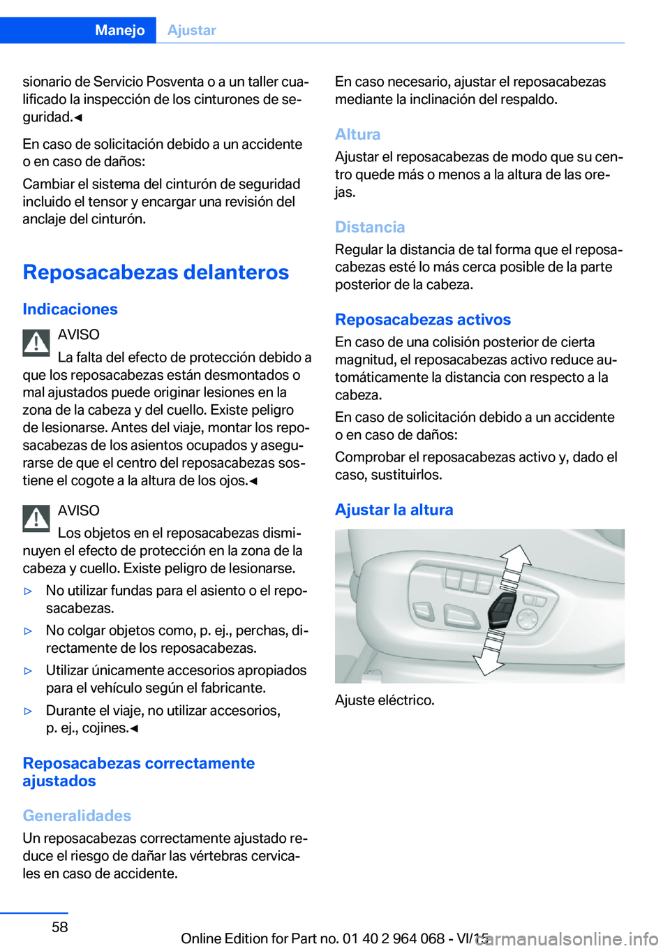 BMW X5 M 2016  Manuales de Empleo (in Spanish) sionario de Servicio Posventa o a un taller cua‐
lificado la inspección de los cinturones de se‐
guridad.◀
En caso de solicitación debido a un accidente
o en caso de daños:
Cambiar el sistema