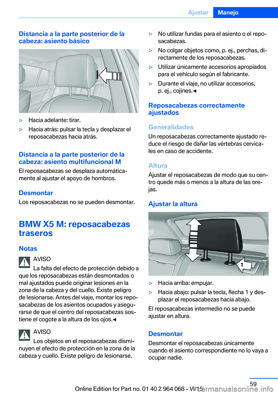 BMW X5 M 2016  Manuales de Empleo (in Spanish) Distancia a la parte posterior de la
cabeza: asiento básico▷Hacia adelante: tirar.▷Hacia atrás: pulsar la tecla y desplazar el
reposacabezas hacia atrás.
Distancia a la parte posterior de la
ca