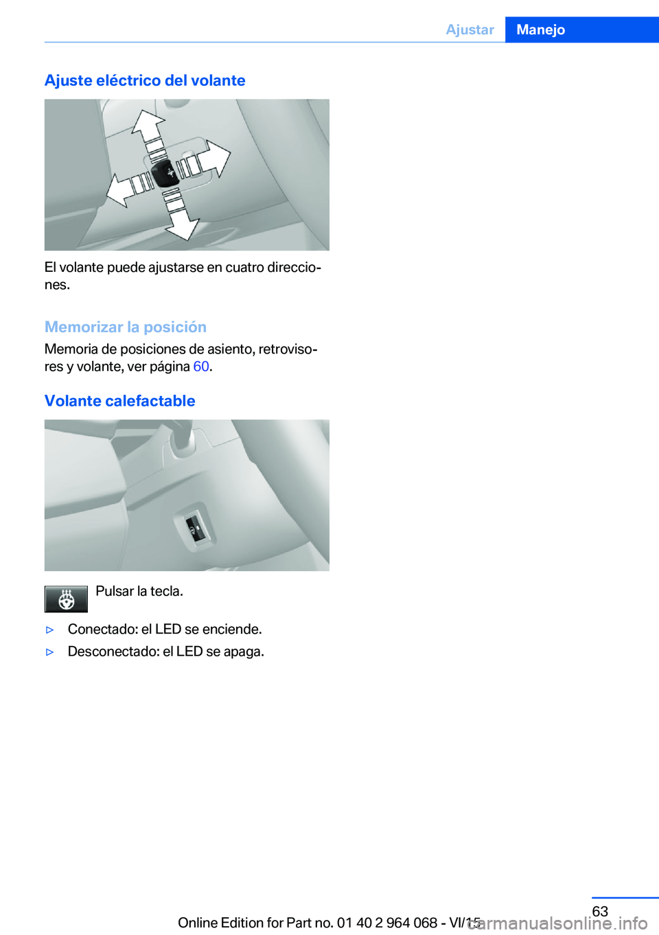 BMW X5 M 2016  Manuales de Empleo (in Spanish) Ajuste eléctrico del volante
El volante puede ajustarse en cuatro direccio‐
nes.
Memorizar la posición
Memoria de posiciones de asiento, retroviso‐
res y volante, ver página  60.
Volante calefa