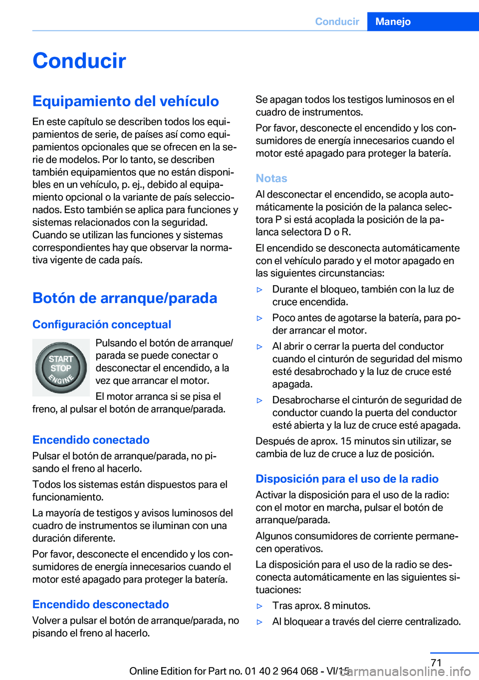 BMW X5 M 2016  Manuales de Empleo (in Spanish) ConducirEquipamiento del vehículoEn este capítulo se describen todos los equi‐
pamientos de serie, de países así como equi‐
pamientos opcionales que se ofrecen en la se‐
rie de modelos. Por 