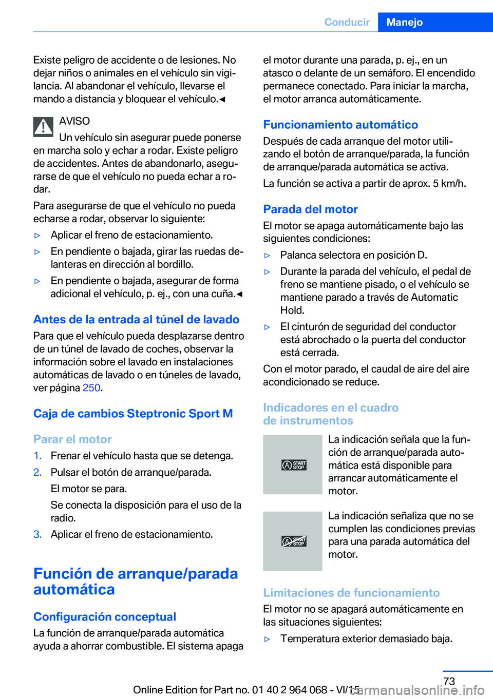 BMW X5 M 2016  Manuales de Empleo (in Spanish) Existe peligro de accidente o de lesiones. No
dejar niños o animales en el vehículo sin vigi‐
lancia. Al abandonar el vehículo, llevarse el
mando a distancia y bloquear el vehículo.◀
AVISO
Un 