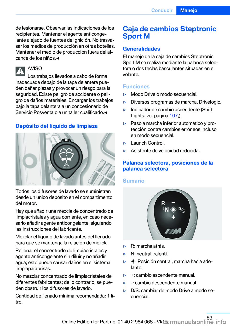 BMW X5 M 2016  Manuales de Empleo (in Spanish) de lesionarse. Observar las indicaciones de los
recipientes. Mantener el agente anticonge‐
lante alejado de fuentes de ignición. No trasva‐
sar los medios de producción en otras botellas.
Manten