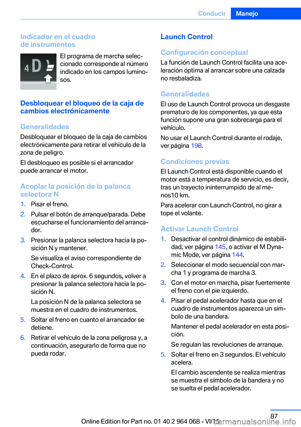 BMW X5 M 2016  Manuales de Empleo (in Spanish) Indicador en el cuadro
de instrumentos
El programa de marcha selec‐
cionado corresponde al número
indicado en los campos lumino‐
sos.
Desbloquear el bloqueo de la caja de
cambios electrónicament