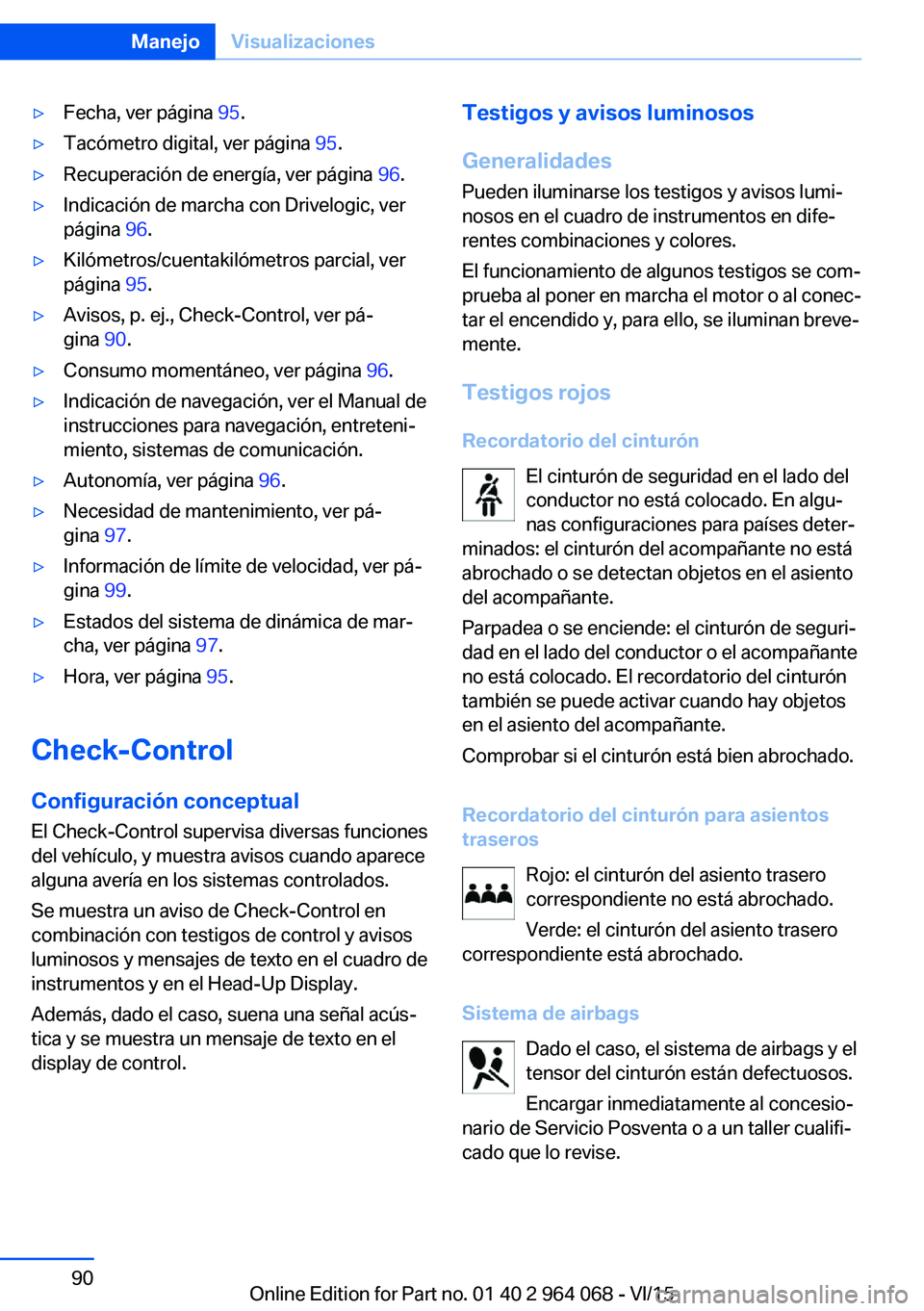 BMW X5 M 2016  Manuales de Empleo (in Spanish) ▷Fecha, ver página 95.▷Tacómetro digital, ver página  95.▷Recuperación de energía, ver página  96.▷Indicación de marcha con Drivelogic, ver
página  96.▷Kilómetros/cuentakilómetros 