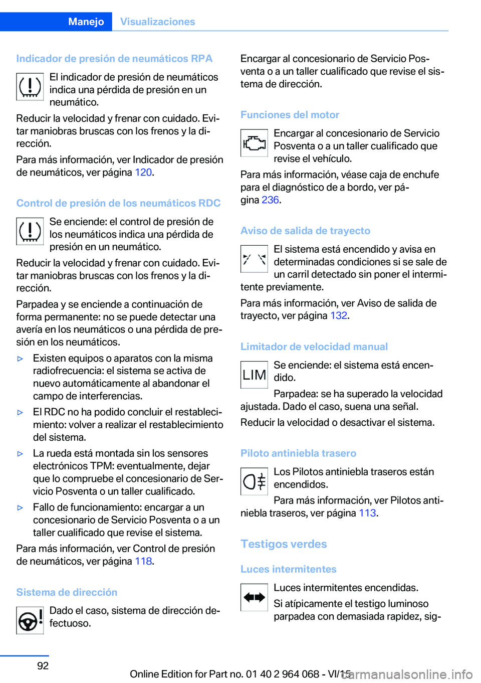 BMW X5 M 2016  Manuales de Empleo (in Spanish) Indicador de presión de neumáticos RPAEl indicador de presión de neumáticos
indica una pérdida de presión en un
neumático.
Reducir la velocidad y frenar con cuidado. Evi‐
tar maniobras brusca