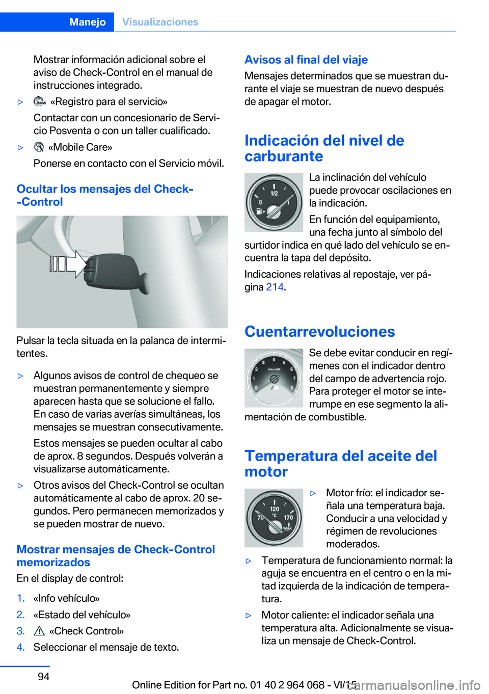 BMW X5 M 2016  Manuales de Empleo (in Spanish) Mostrar información adicional sobre el
aviso de Check-Control en el manual de
instrucciones integrado.▷  «Registro para el servicio»
Contactar con un concesionario de Servi‐
cio Posventa o con 