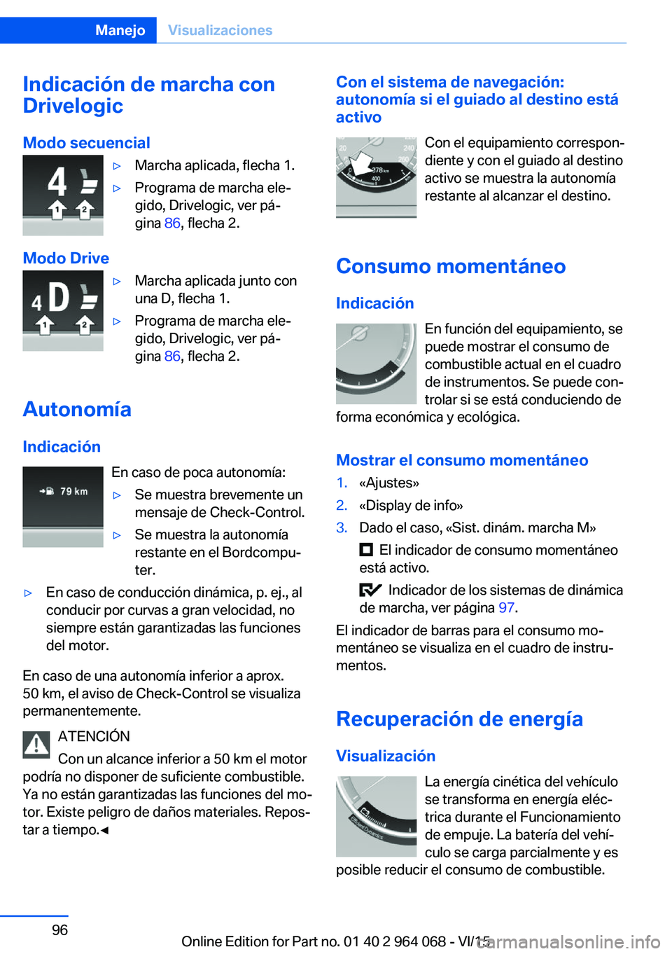 BMW X5 M 2016  Manuales de Empleo (in Spanish) Indicación de marcha con
Drivelogic
Modo secuencial▷Marcha aplicada, flecha 1.▷Programa de marcha ele‐
gido, Drivelogic, ver pá‐
gina  86, flecha 2.
Modo Drive
▷Marcha aplicada junto con
u