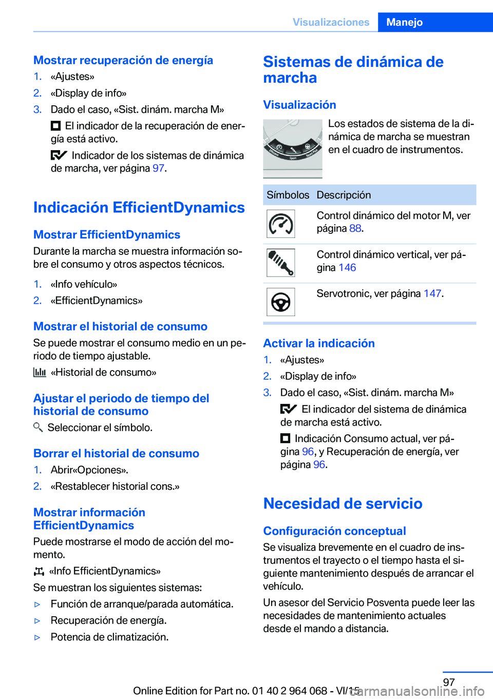 BMW X5 M 2016  Manuales de Empleo (in Spanish) Mostrar recuperación de energía1.«Ajustes»2.«Display de info»3.Dado el caso, «Sist. dinám. marcha M»
  El indicador de la recuperación de ener‐
gía está activo.
  Indicador de los sistem